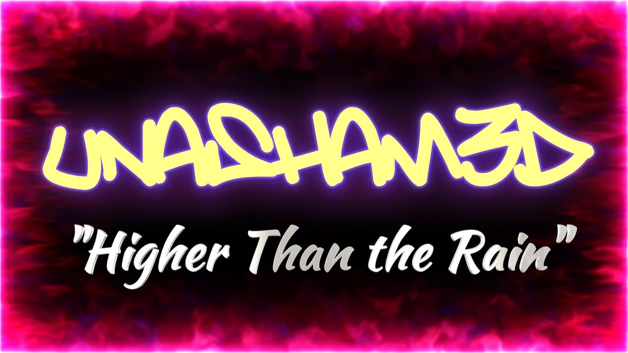 Higher Than the Rain - UNASHAM3D