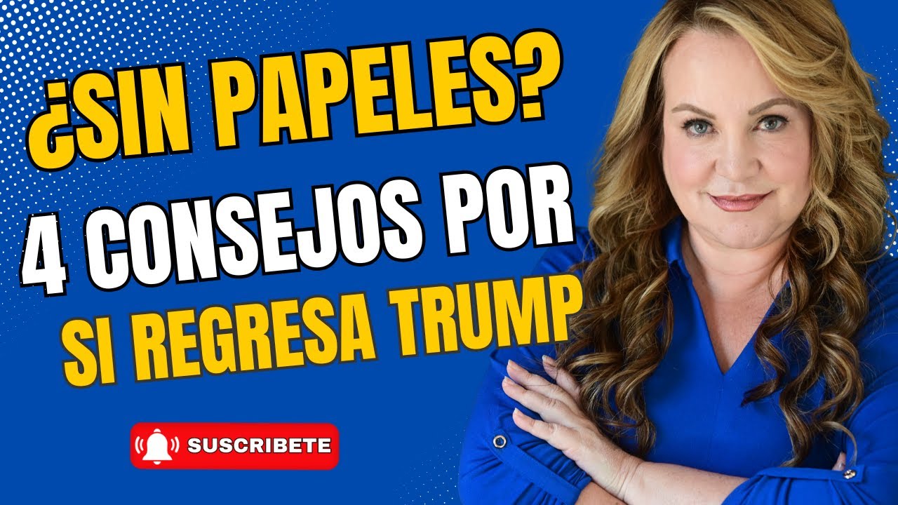 ¿NO TIENES PAPELES? 4 CONSEJOS PRACTICOS POR SI REGRESA T.RUMP