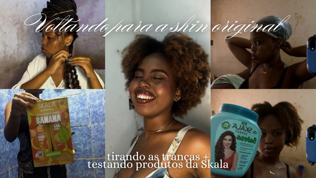 Voltando para a skin original - tirando as tranças + testando produtos da Skala