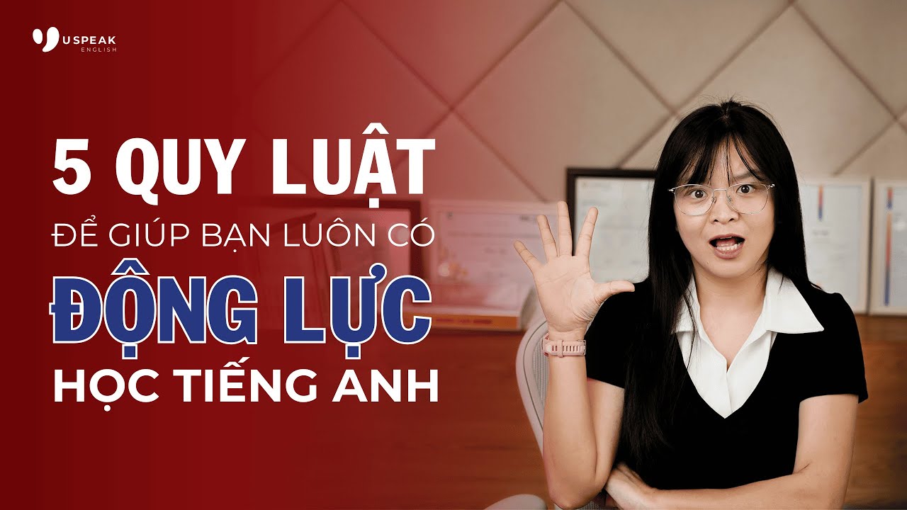 5 QUY LUẬT ĐỂ GIÚP BẠN LUÔN CÓ ĐỘNG LỰC HỌC TIẾNG ANH