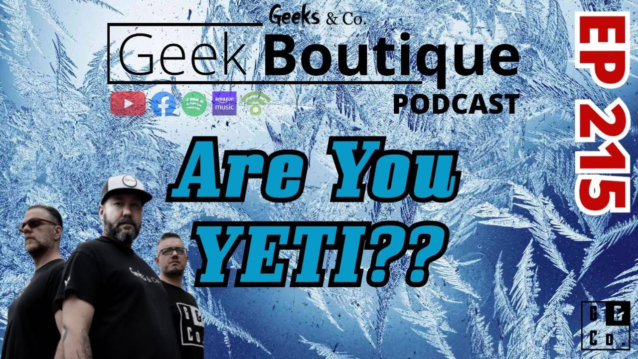 Episode 215 - Are You Yeti - a Geek Boutique podcast