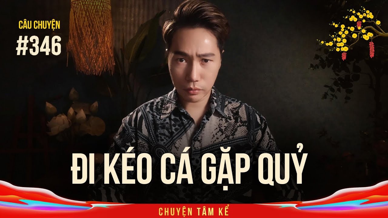 ĐI KÉO CÁ GẶP QUỶ - Chuyện Tâm Linh Tâm Kể