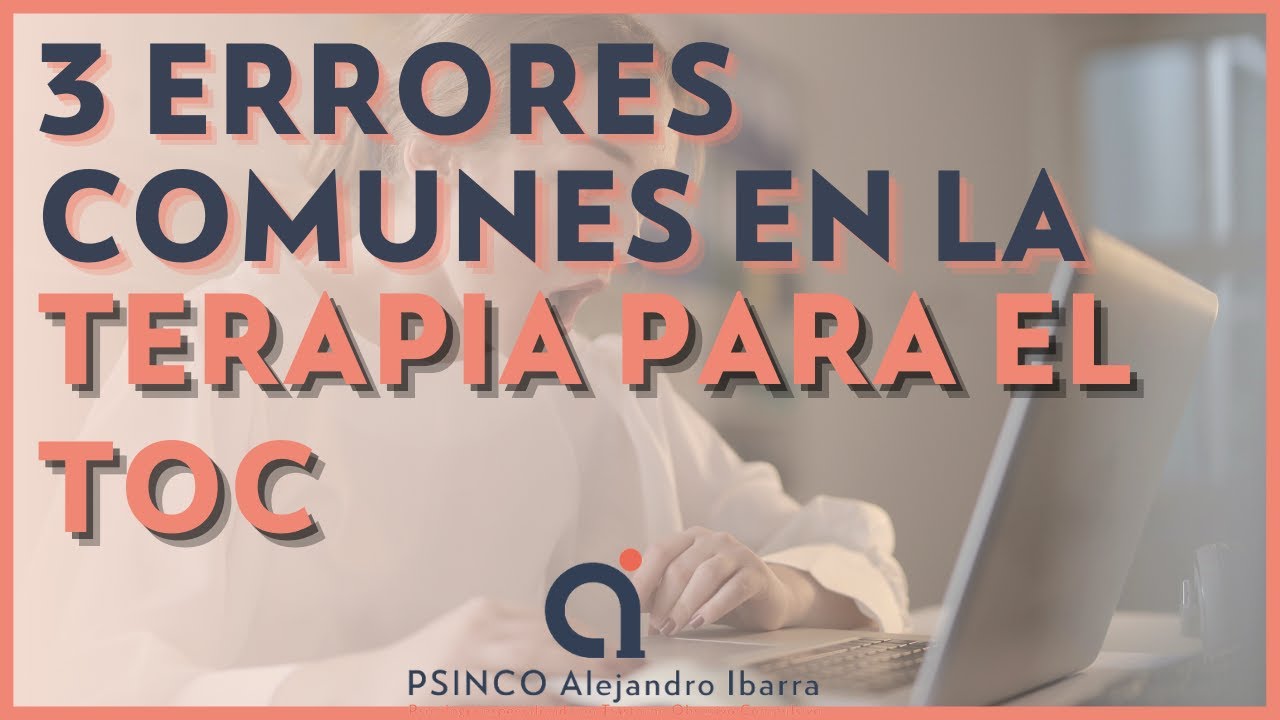 3 errores comunes en la terapia para el TOC. Psicólogo Alejandro Ibarra