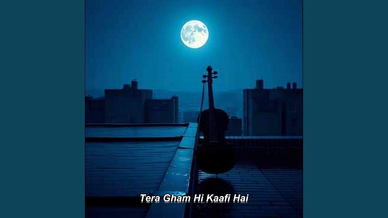 Tera Gham Hi Kaafi Hai