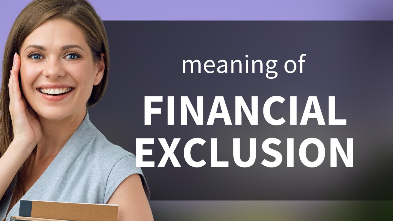 Financial Exclusion: Understanding the Invisible Barriers