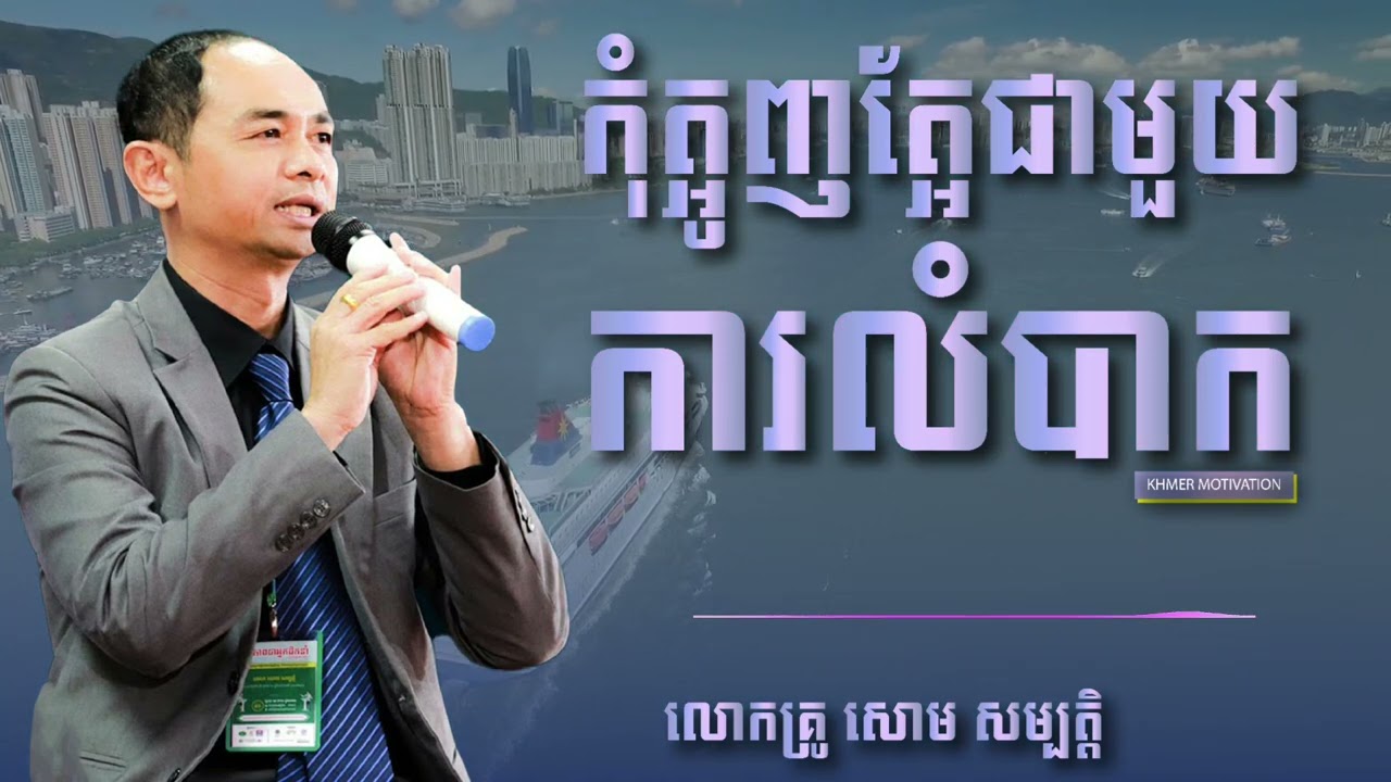 សោម សម្បត្តិ - កុំត្អូញត្អែជាមួយការលំបាក - KHMER MOTIVATION