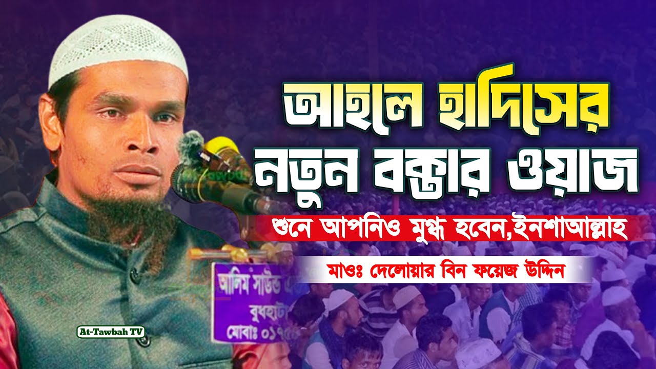 আহলে হাদিস নতুন বক্তার ওয়াজ শুনে আপনিও মুগ্ধ হবেন | দেলোয়ার বিন ফয়েজ উদ্দিন ওয়াজ