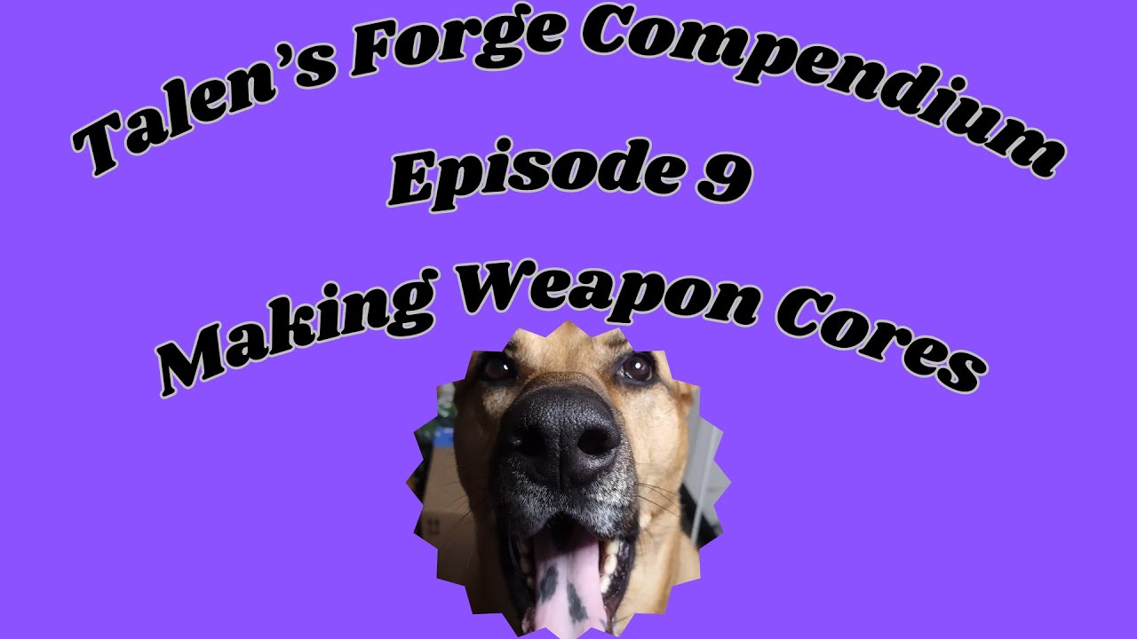 Talen's Forge Compendium: Video 9: How to Make Weapon Cores