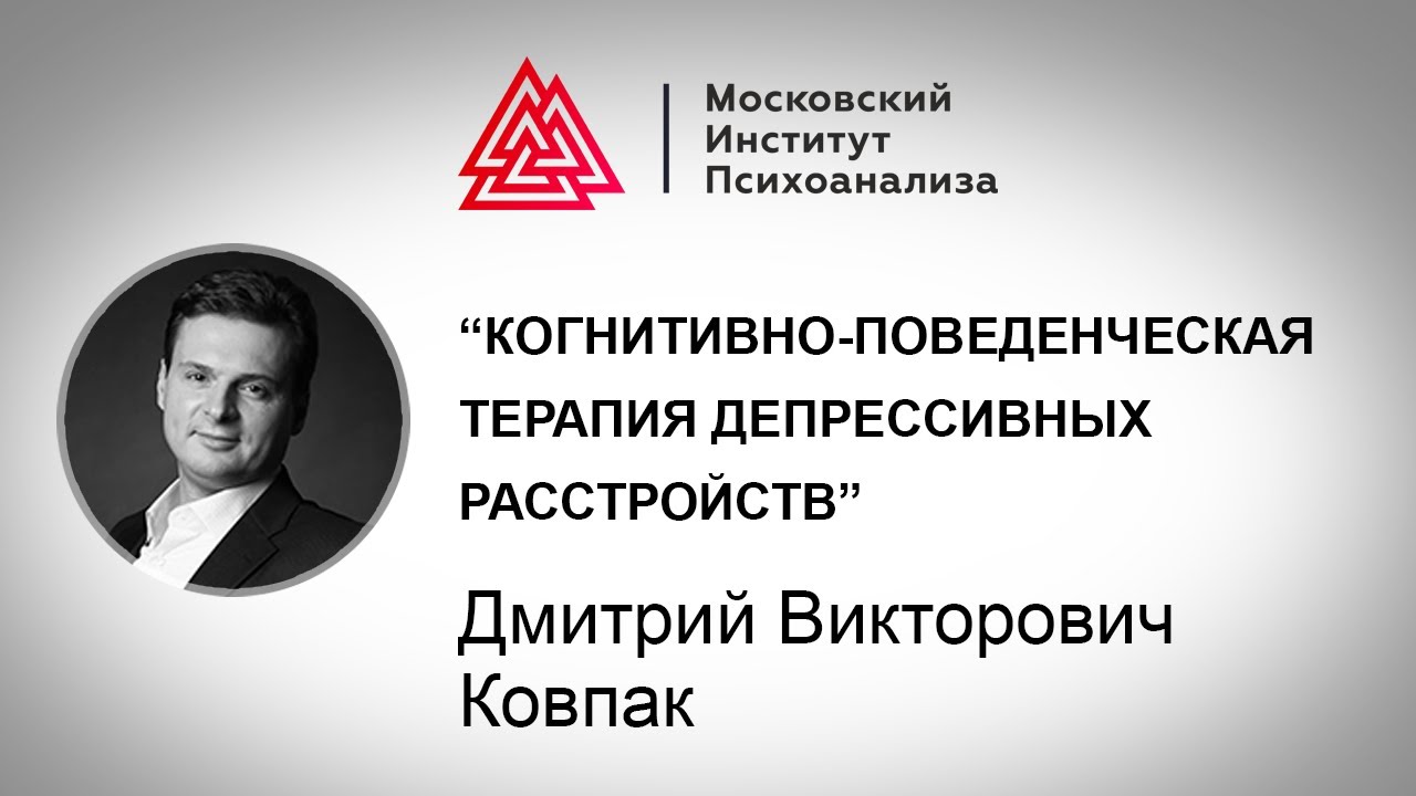 Когнитивно-поведенческая терапия депрессивных расстройств / Дмитрий Ковпак / Лекция / МИП