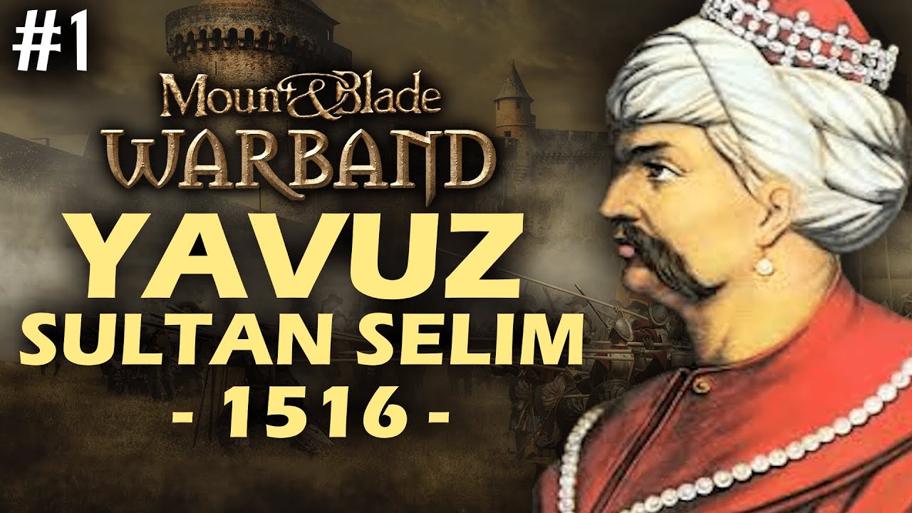 ÖMRÜ KISA NAMI BÜYÜK: SULTAN SELİM! - Mount & Blade: Warband 1516 Osmanlı - Bölüm 1