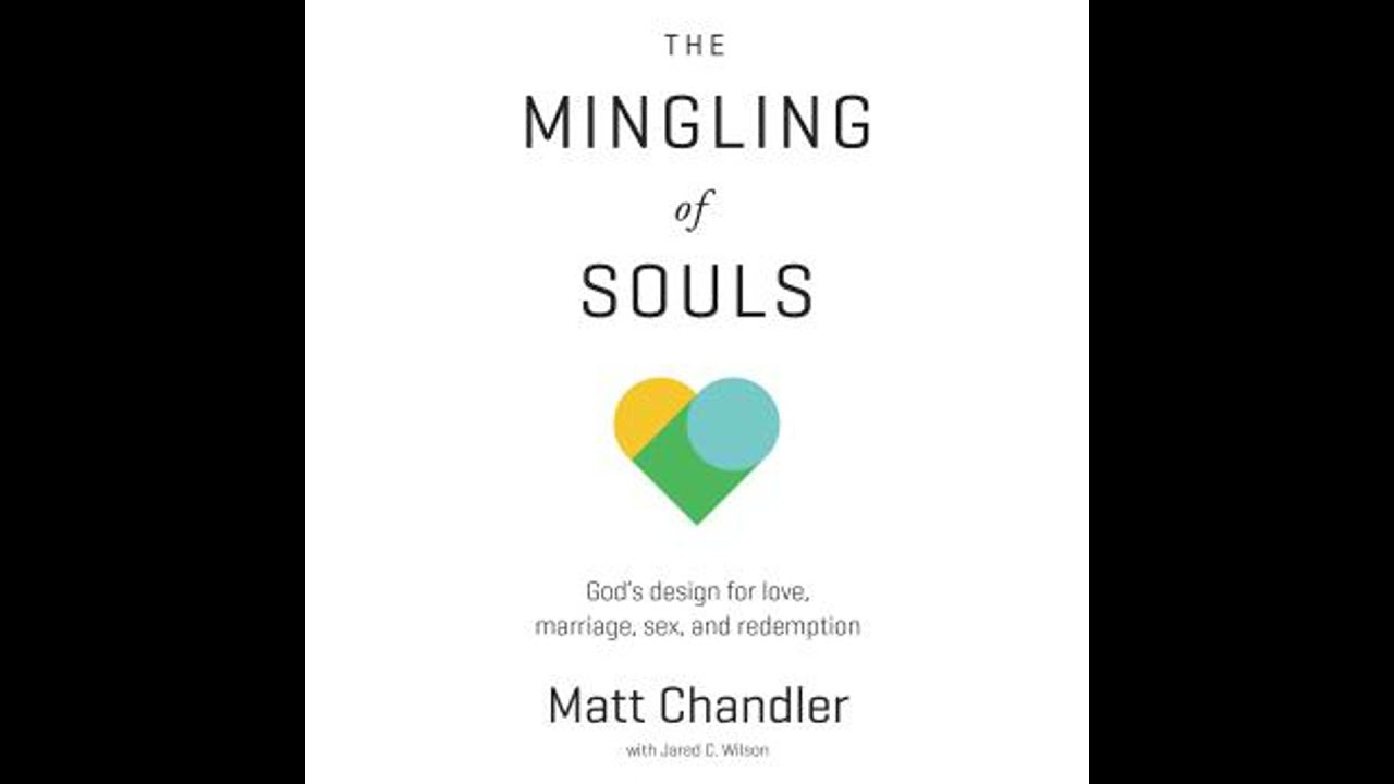 Mingling of Souls: God's Design for Love, Marriage, Sex, and Redemption - Matt Chandler