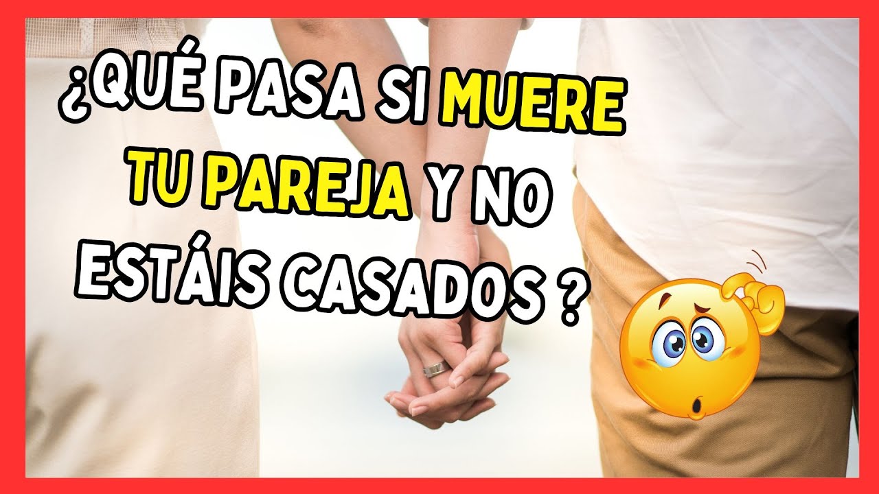 ¿Qué pasa si muere tu pareja y no estás casado? 😢