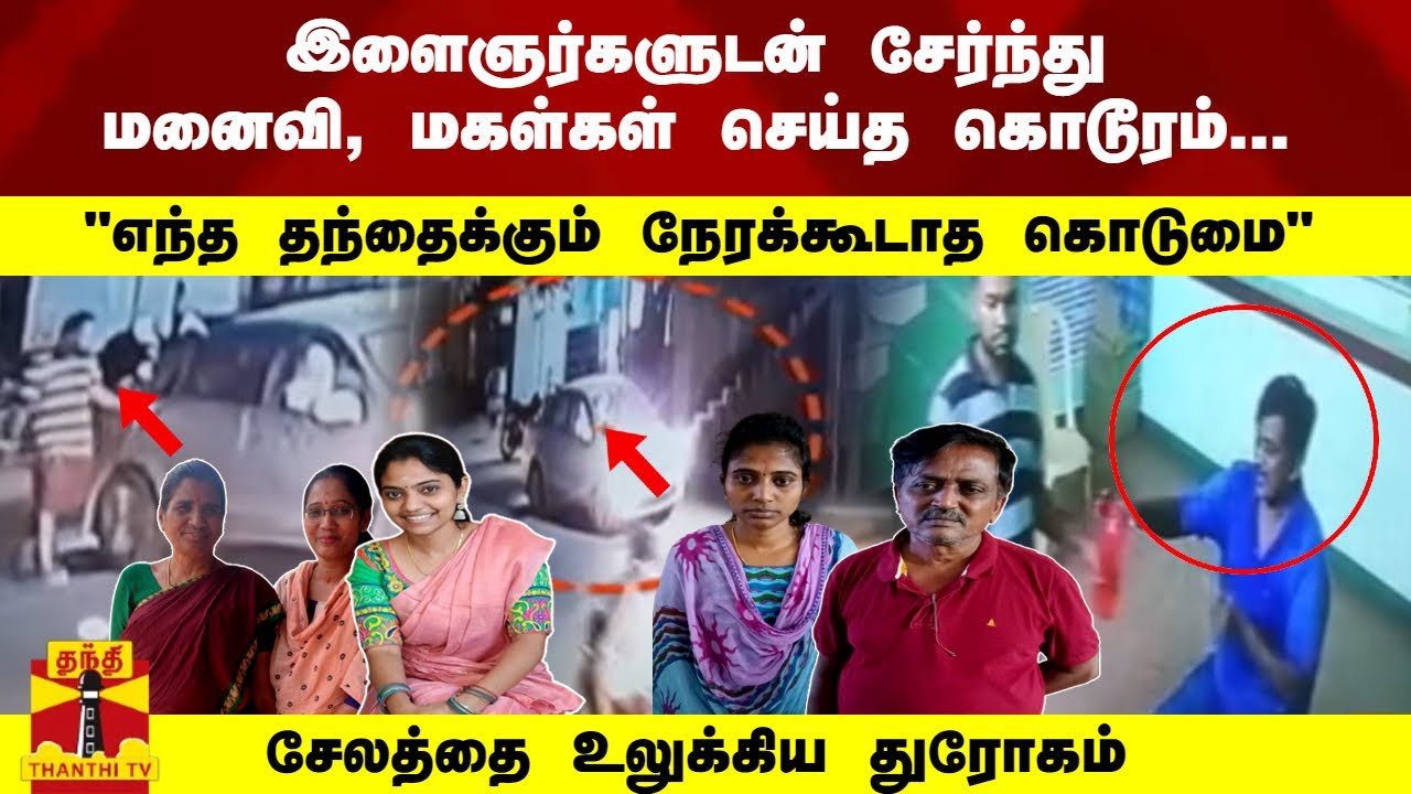 இளைஞர்களுடன் சேர்ந்து மனைவி, மகள்கள் செய்த கொடூரம்... 