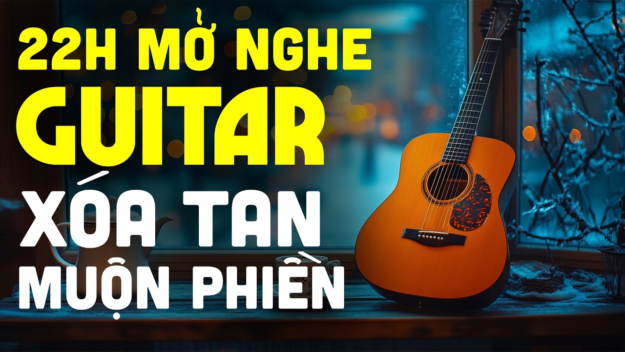 22H Mở Nghe Guitar Xóa Tan Muộn Phiền | Nhạc Không Lời Guitar Hay Nhất
