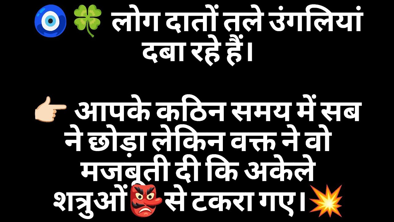 🧿🍀👉🏻 आपके कठिन समय में सब ने छोड़ा लेकिन वक्त ने वो मजबूती दी कि अकेले शत्रुओं👺से टकरा गए।💥