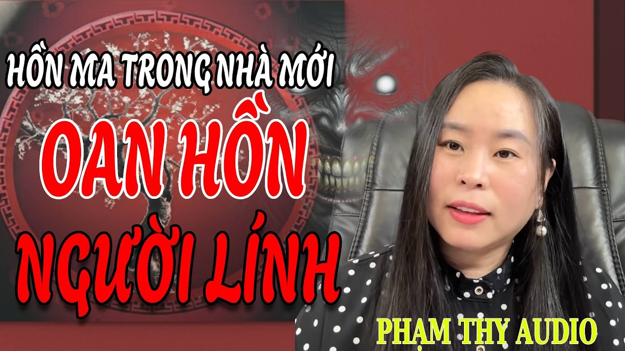 Truyện Ma: HỒN MA TRONG NHÀ MỚI OAN HỒN NGƯỜI LÍNH | PHẠM THY AUDIO