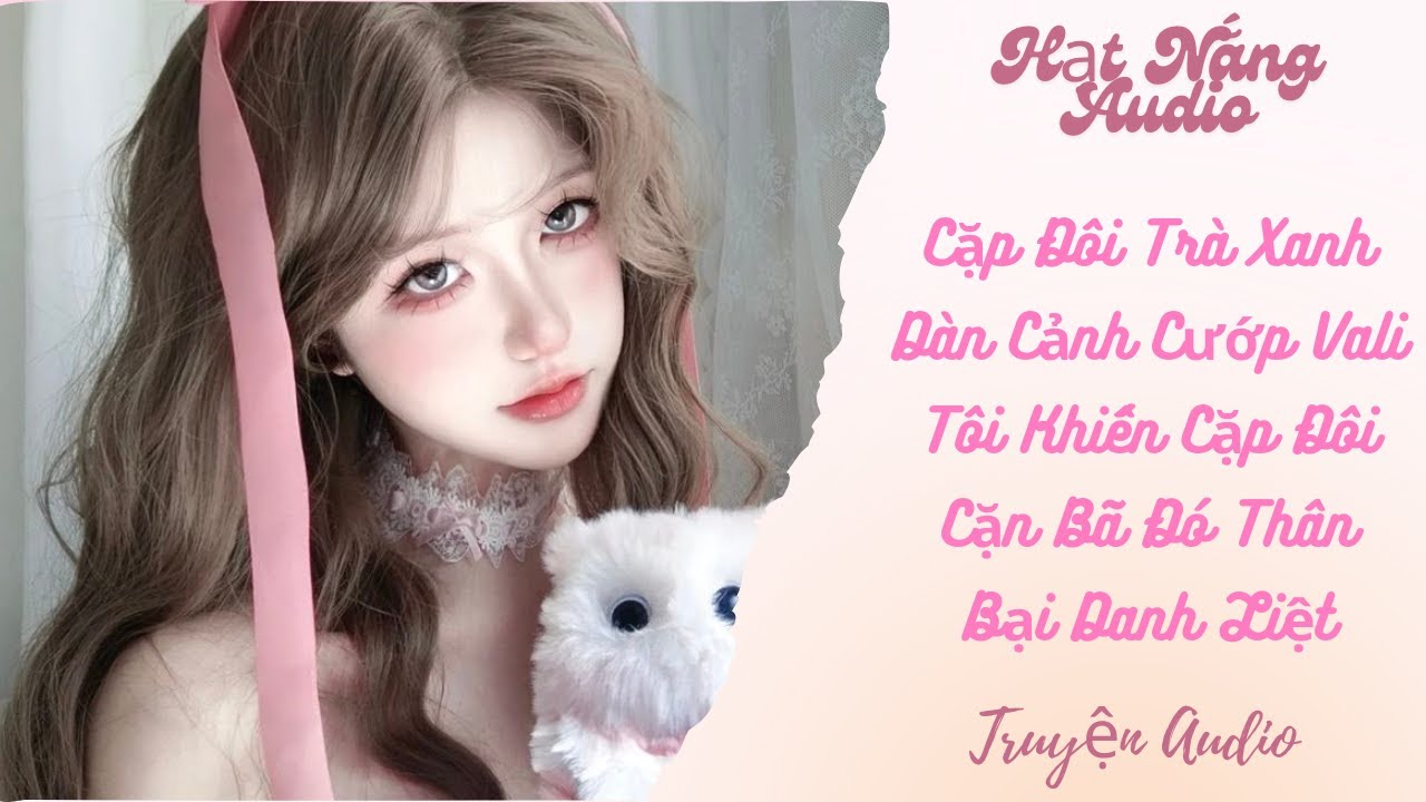 [Truyện Audio] Cặp Đôi Trà Xanh Dàn Cảnh Cướp Vali Tôi Khiến Cặp Đôi Cặn Bã Đó Thân Bại Danh Liệt