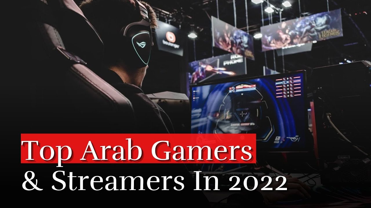 Top Arab Gamers & Streamers In 2022