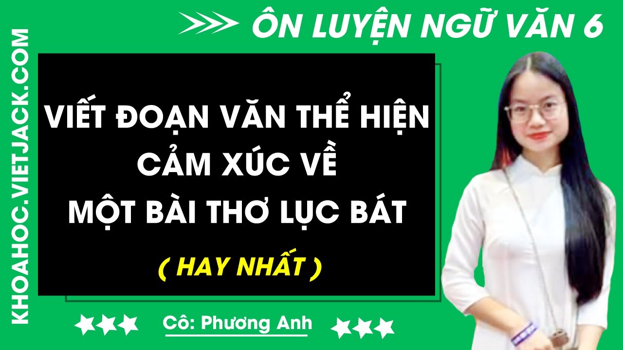 Viết đoạn văn thể hiện cảm xúc về một bài thơ lục bát | Ngữ văn 6 - CHƯƠNG TRÌNH MỚI (HAY NHẤT)