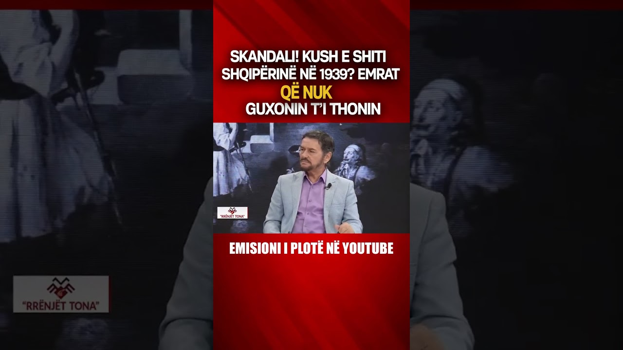 SKANDALI! Kush e SHITI Shqip&euml;rin&euml; n&euml; 1939? EMRAT q&euml; NUK GUXONIN t&rsquo;i thonin | Rr&euml;nj&euml;t Tona