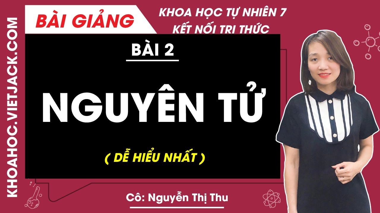 Khoa học tự nhiên lớp 7 Bài 2: Nguyên tử | Kết nối tri thức - Cô Nguyễn Thu (DỄ HIỂU NHẤT)