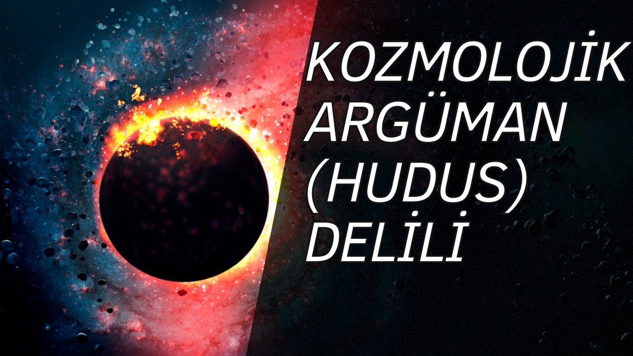 Allah'ın Varlığının Delilleri - Kozmolojik Arg&uuml;man (Hudus Delili - Kelam Arg&uuml;manı)