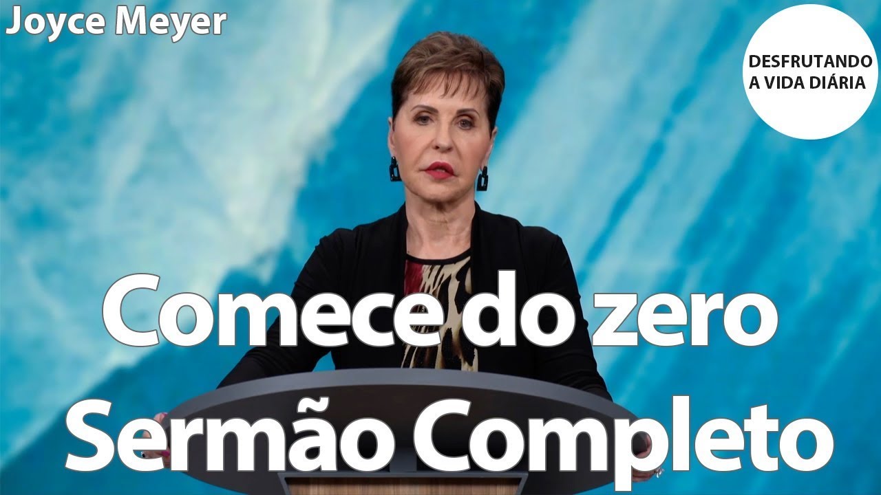 Comece do zero Sermão Completo | Joyce Meyer