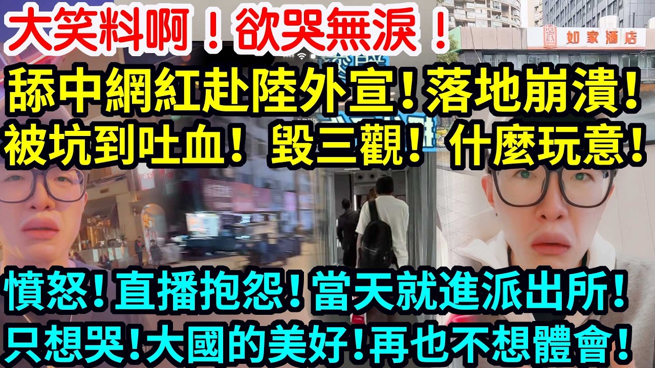 大笑料啊！欲哭無淚！舔中網紅赴陸外宣！落地崩潰！被坑到吐血！毀三觀！什麼玩意！憤怒！直播抱怨！當天就進派出所！只想哭！大國的美好！這算親身體驗了！