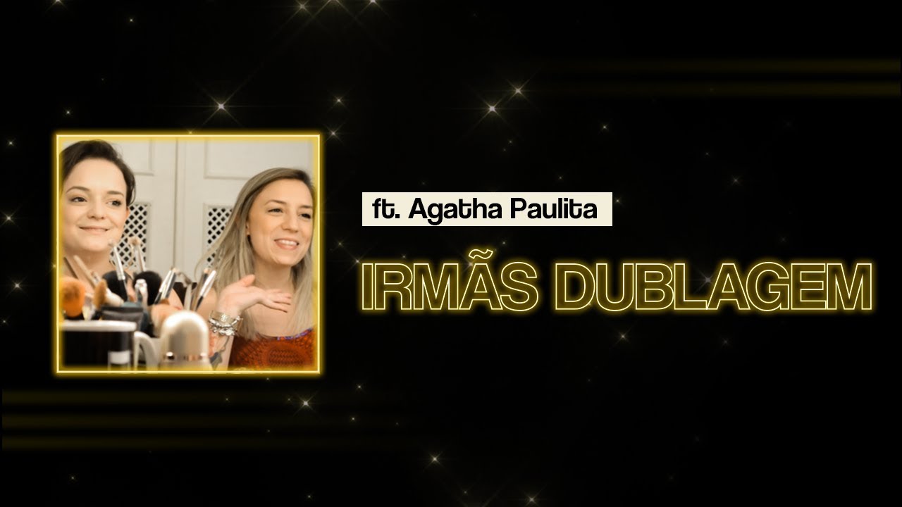 Irmãs Dublagem feat. Agatha Paulita (Parte 1)