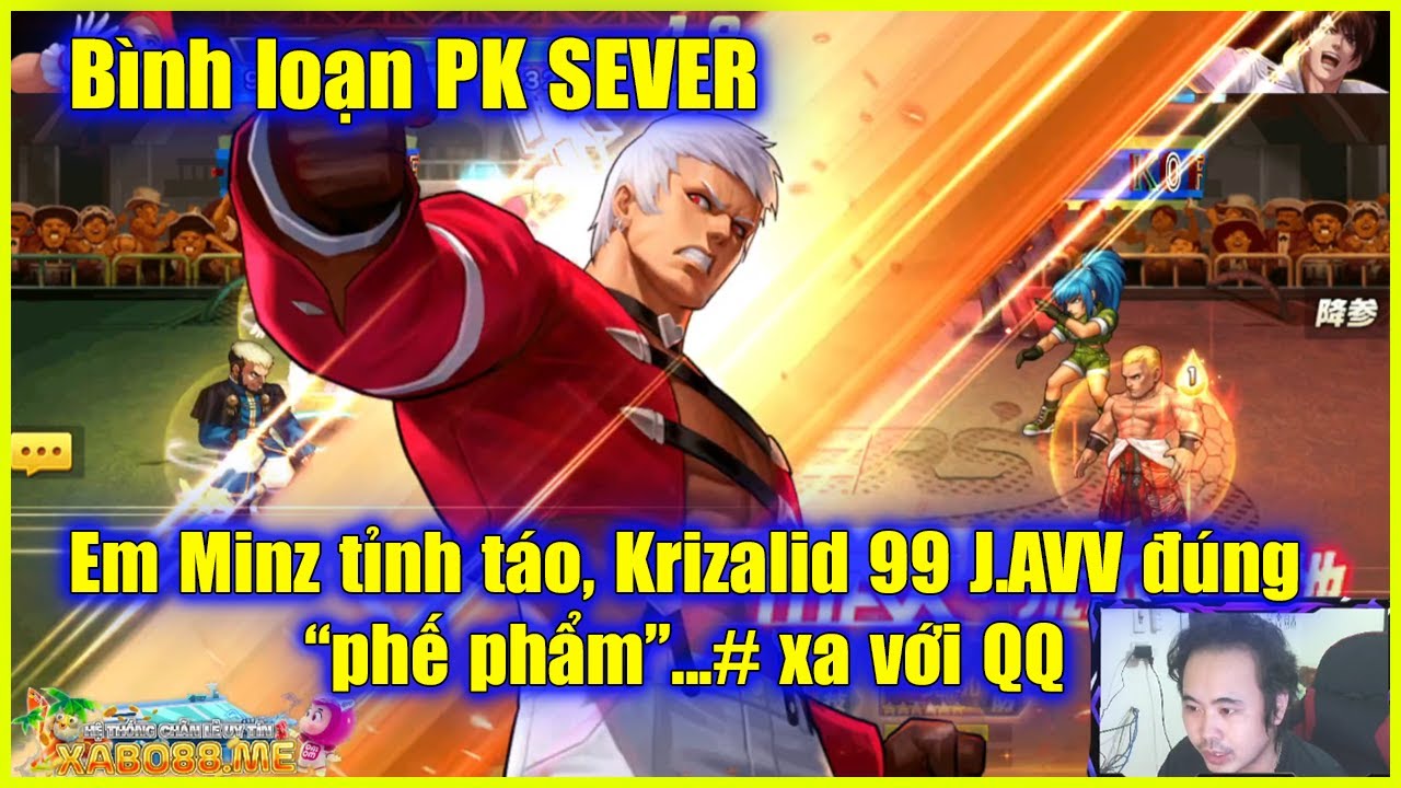 KOF - B&igrave;nh loạn PK SEVER - Em Minz tỉnh t&aacute;o, Krizalid 99 J.AVV đ&uacute;ng h&agrave;ng 