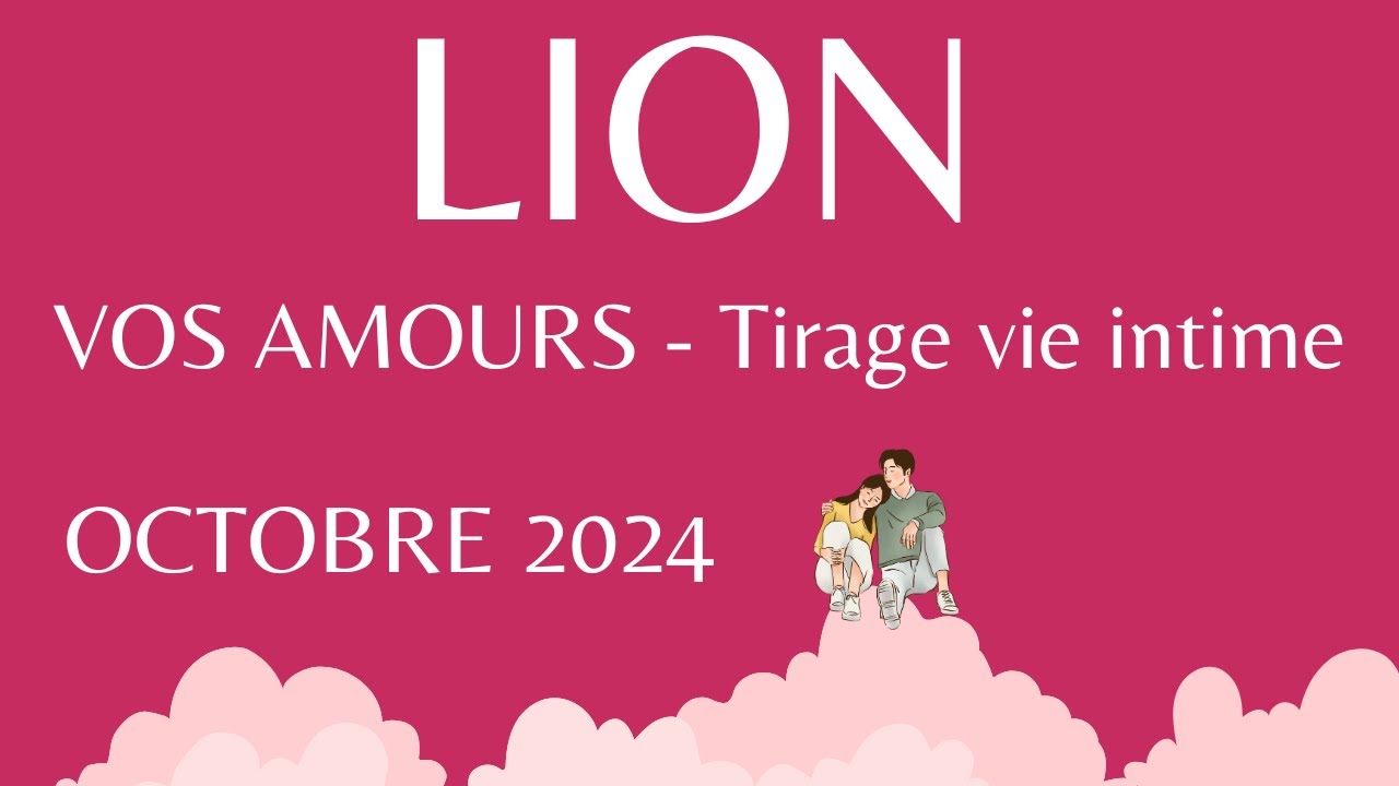 LION ❤️ Rencontre passionn&eacute;e, une connexion au del&agrave; du physique - TIRAGE SENTIMENTAL Octobre 2024