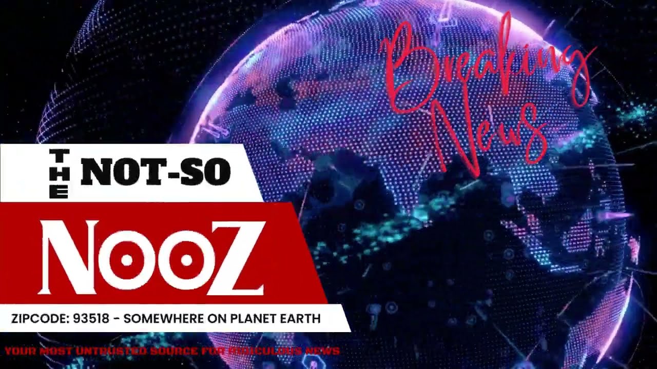 The Not-So Nooz - with Jill Starr reporting from zipcode: 93518  Somewhere on Planet Earth.