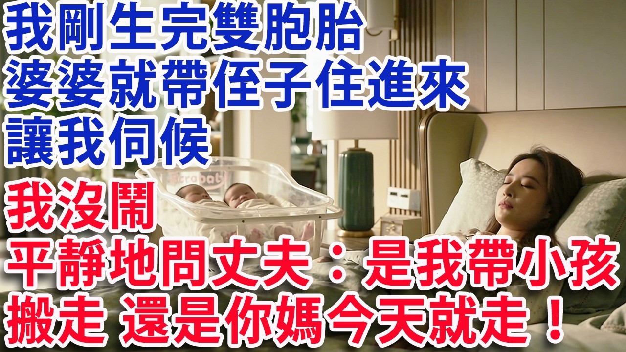 【满分爽文】我剛生完雙胞胎  婆婆就帶侄子住進來 讓我伺候 我沒鬧 平靜地問丈夫：是我帶小孩搬走 還是你媽今天就走！#婆媳 #家庭 #老年生活