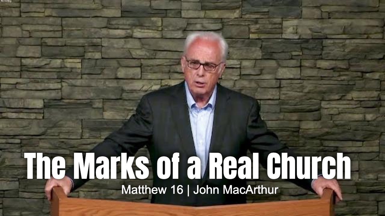 The Marks of a Real Church (Matthew 16) John MacArthur