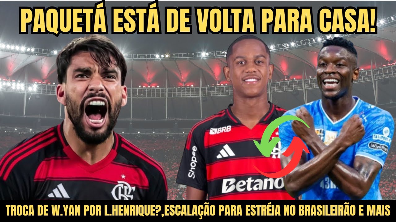 PAQUETÁ ESTÁ DE VOLTA PARA CASA!,W.YAN POR L.HENRIQUE?,ESCALAÇÃO PARA ESTRÉIA NO BRASILEIRÃO E MAIS