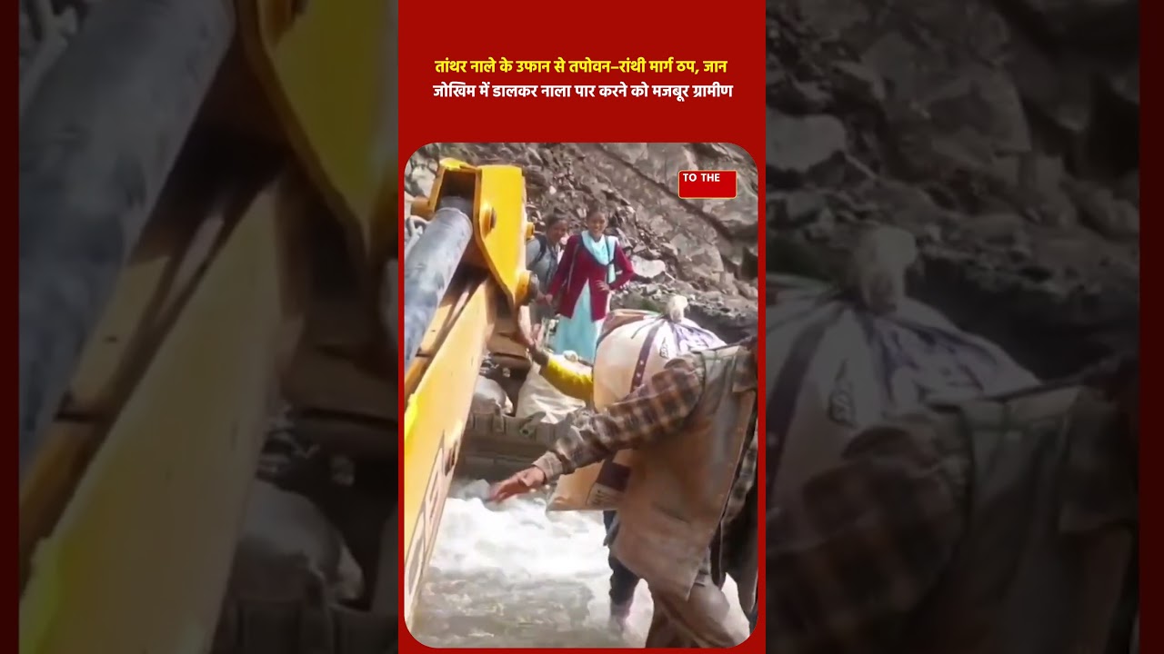 तांथर नाले के उफान से तपोवन&ndash;रांथी मार्ग ठप, जान जोखिम में डालकर नाला पार करने को मजबूर ग्रामीण