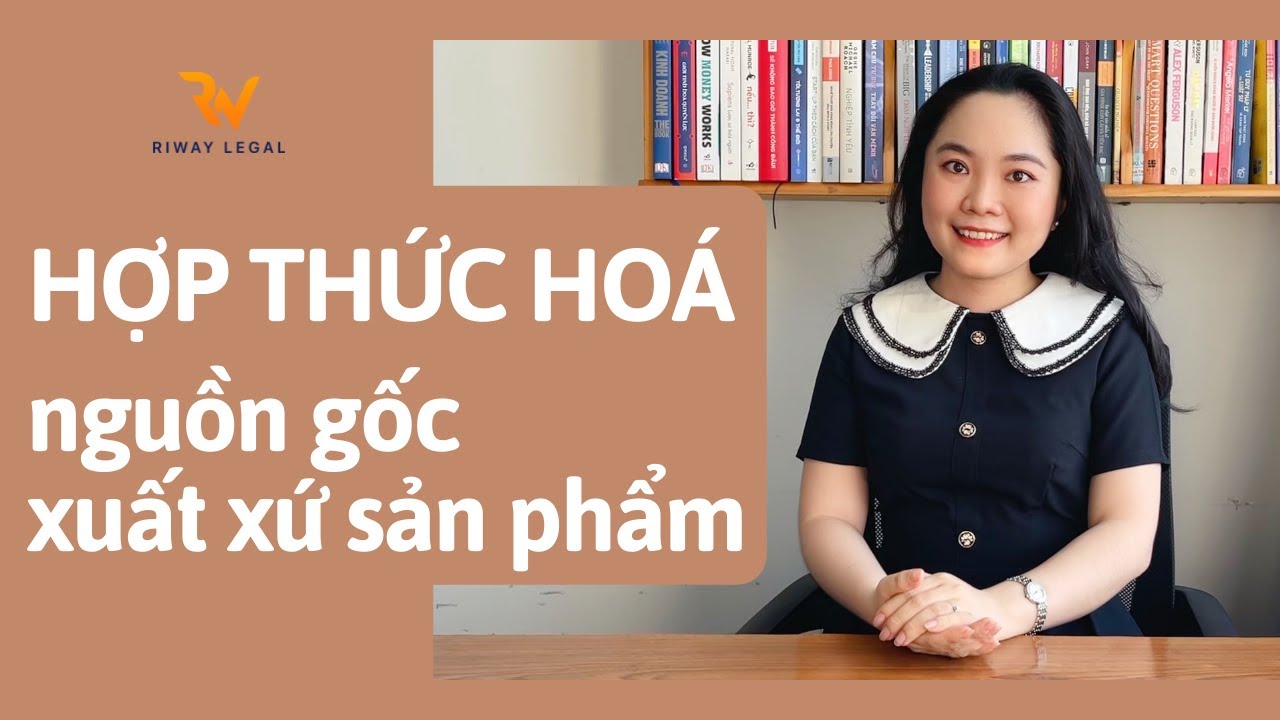 Cách HỢP THỨC HOÁ Nguồn gốc xuất xứ Hàng hoá