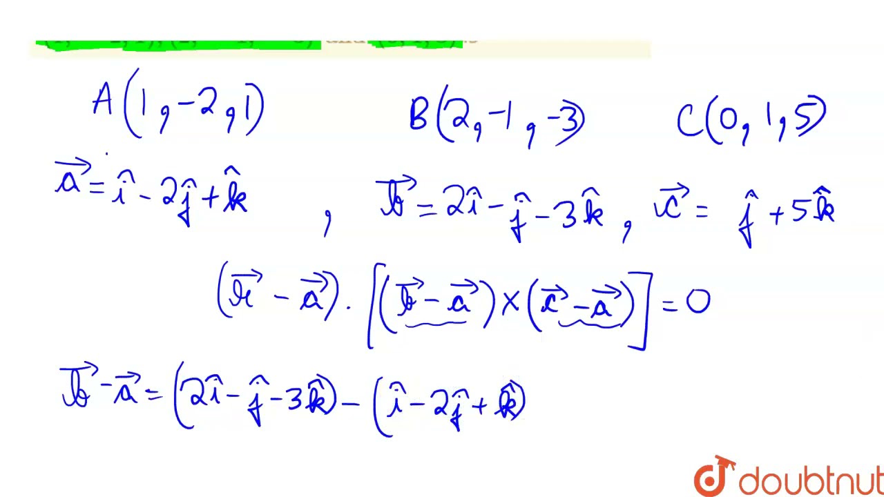 The vector equation of the plane passing through the points (1,-2,1),(2,-1,-3) and (0,1,5) is  |...