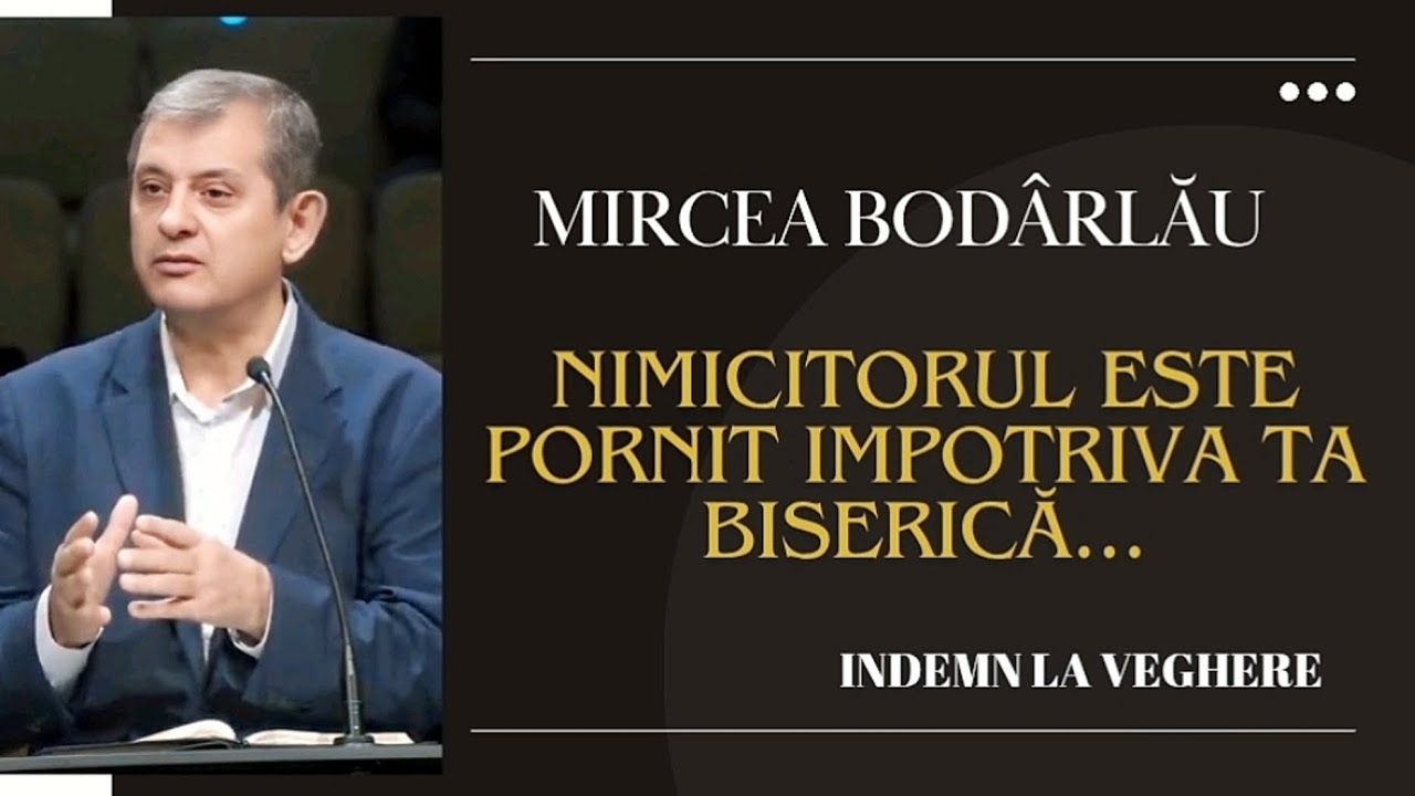 Mircea Bodârlău || Nimicitorul este pornit împotriva ta Biserică....