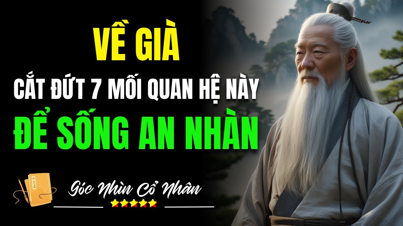 Cổ Nhân Dạy: Về Già - Cắt Đứt Ngay 7 Mối Quan Hệ Này Để Sống An Nhàn
