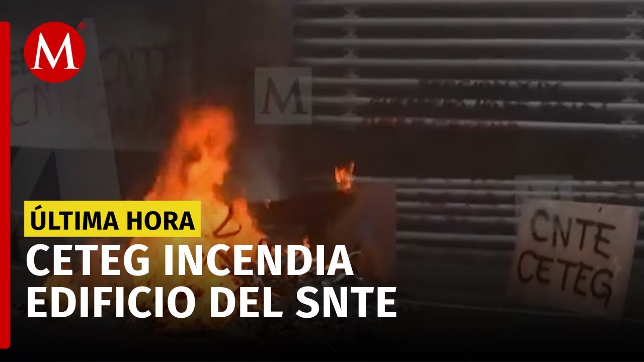Evacúan edificio del SNTE por incendio provocado por maestros de la CETEG