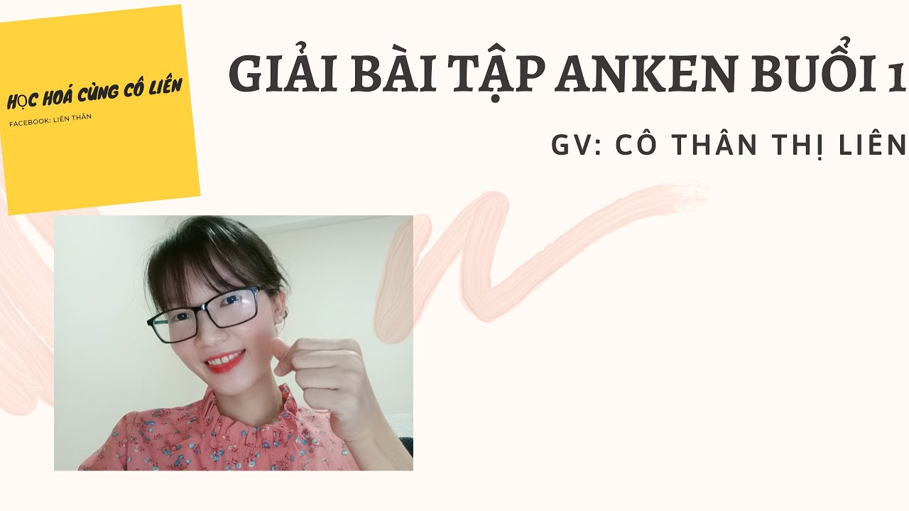 GIẢI BÀI TẬP ANKEN BUỔI 1 - CÔ THÂN THỊ LIÊN