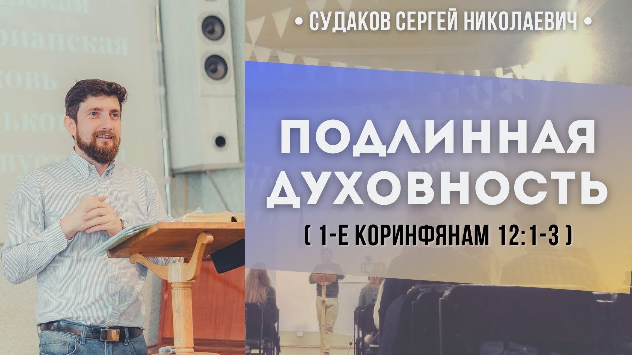Подлинная духовность (1 Коринфянам 12:1-3) // Судаков С.Н.