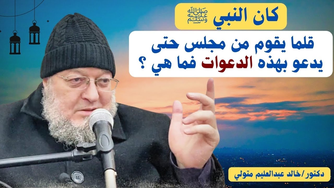 كان النبي ﷺ قلما يقوم من مجلس حتى يدعو بهذه الدعوات فما هي ؟ الشيخ خالد عبد العليم متولي 