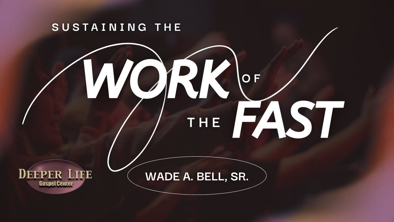 Sustaining the Work of the Fast | Dr. Wade A. Bell, Sr.