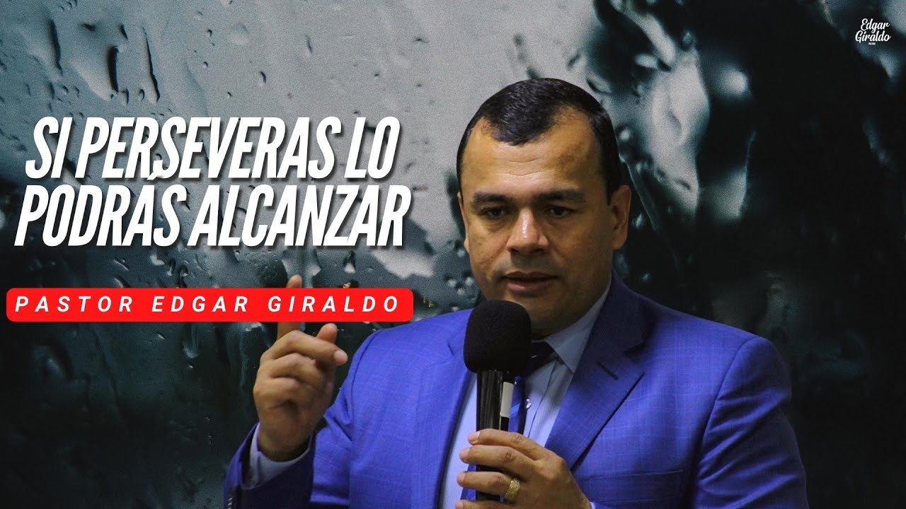 Pastor Edgar Giraldo -  Si perseveras lo podrás alcanzar