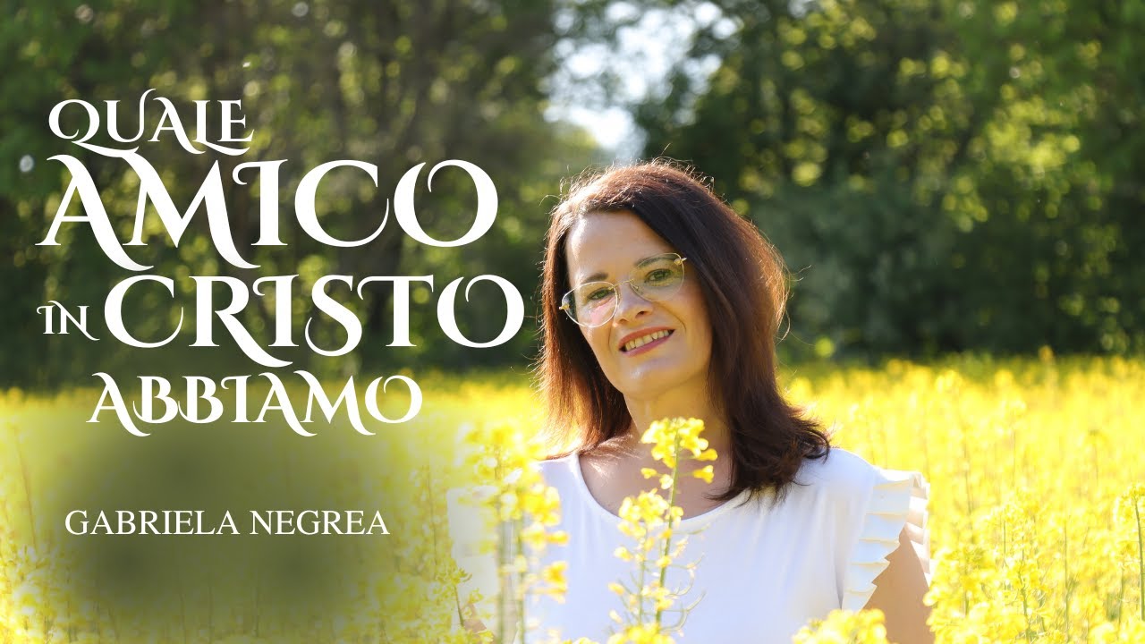 Quale amico in Cristo abbiamo | Gabriela Negrea