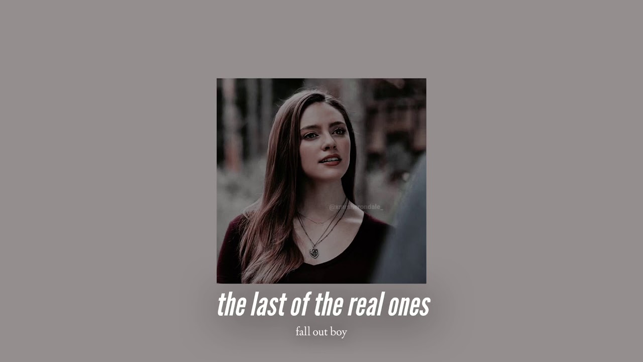 ( slowed down ) the last of the real ones