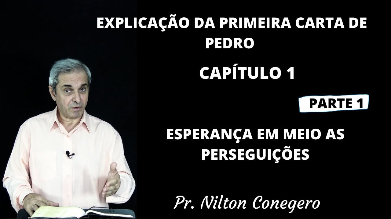 ESTUDO DE 1 PEDRO 1:1-12 - Pregação Pr. Nilton Conegero - Parte 1
