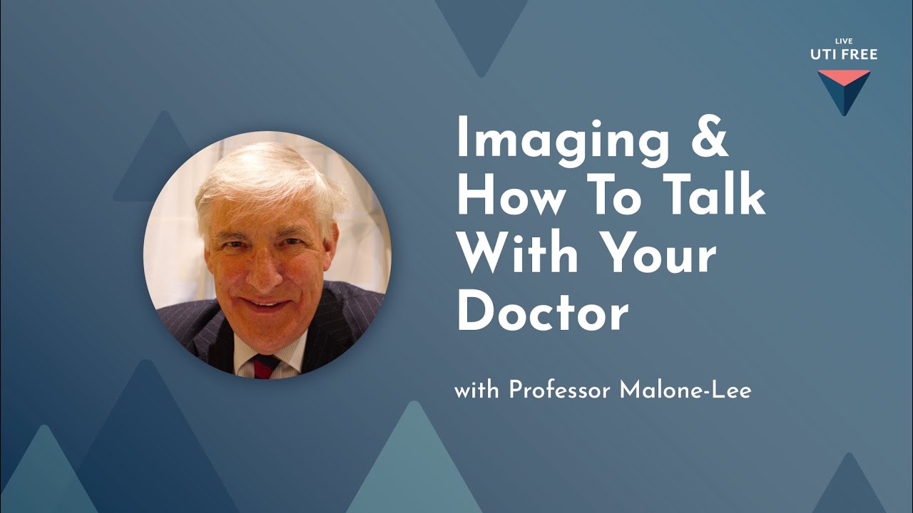 Imaging & How To Talk With Your Doctor: Professor Malone-Lee on Chronic UTI, Part 5